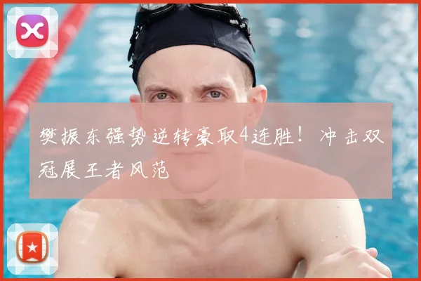 樊振东强势逆转豪取4连胜!冲击双冠展王者风范